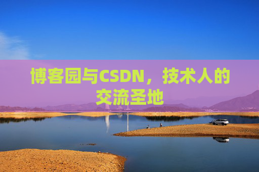 博客园与CSDN,技术人的交流圣地